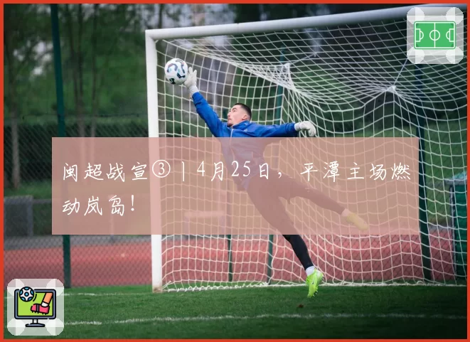 闽超战宣③丨4月25日,平潭主场燃动岚岛!