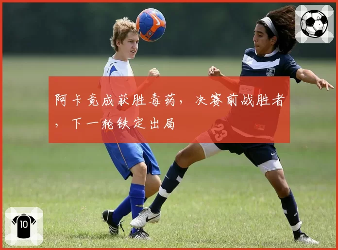 阿卡竟成获胜毒药，决赛前战胜者，下一轮铁定出局